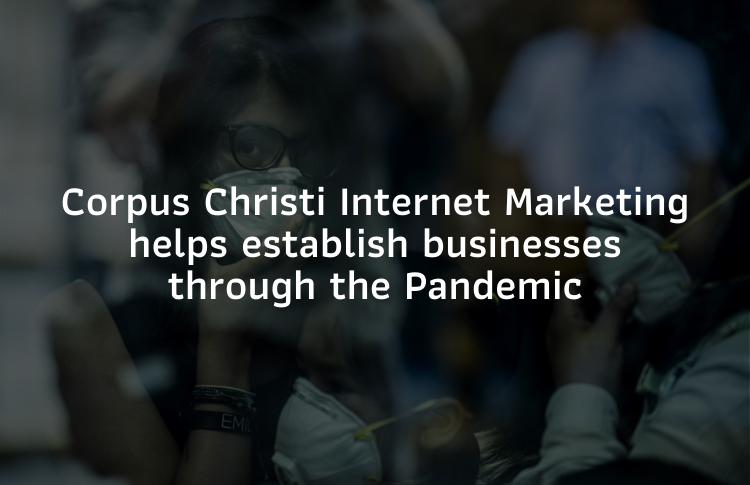 Corpus Christi Internet Marketing helps establish businesses through the Pandemic